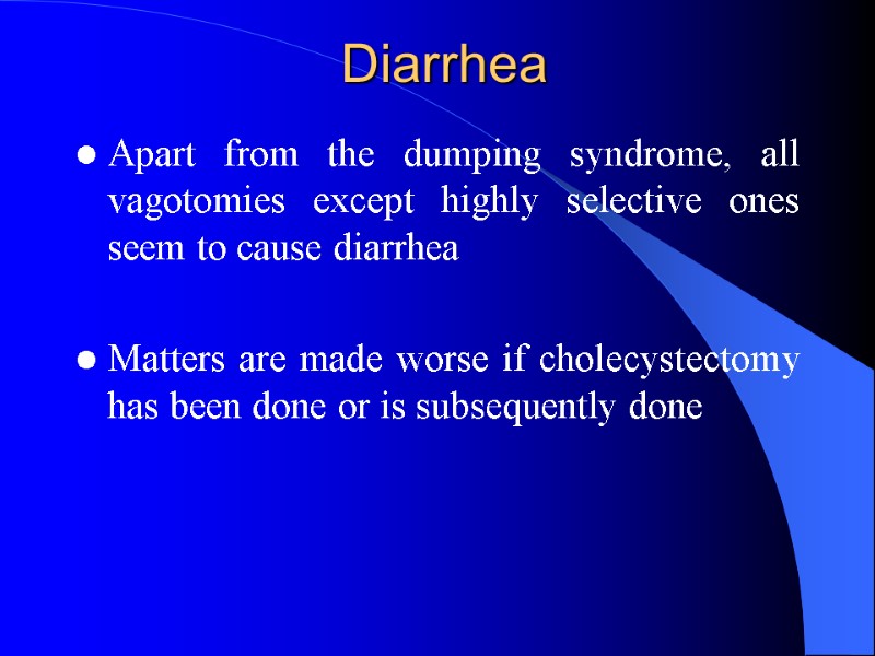 Diarrhea Apart from the dumping syndrome, all vagotomies except highly selective ones seem to